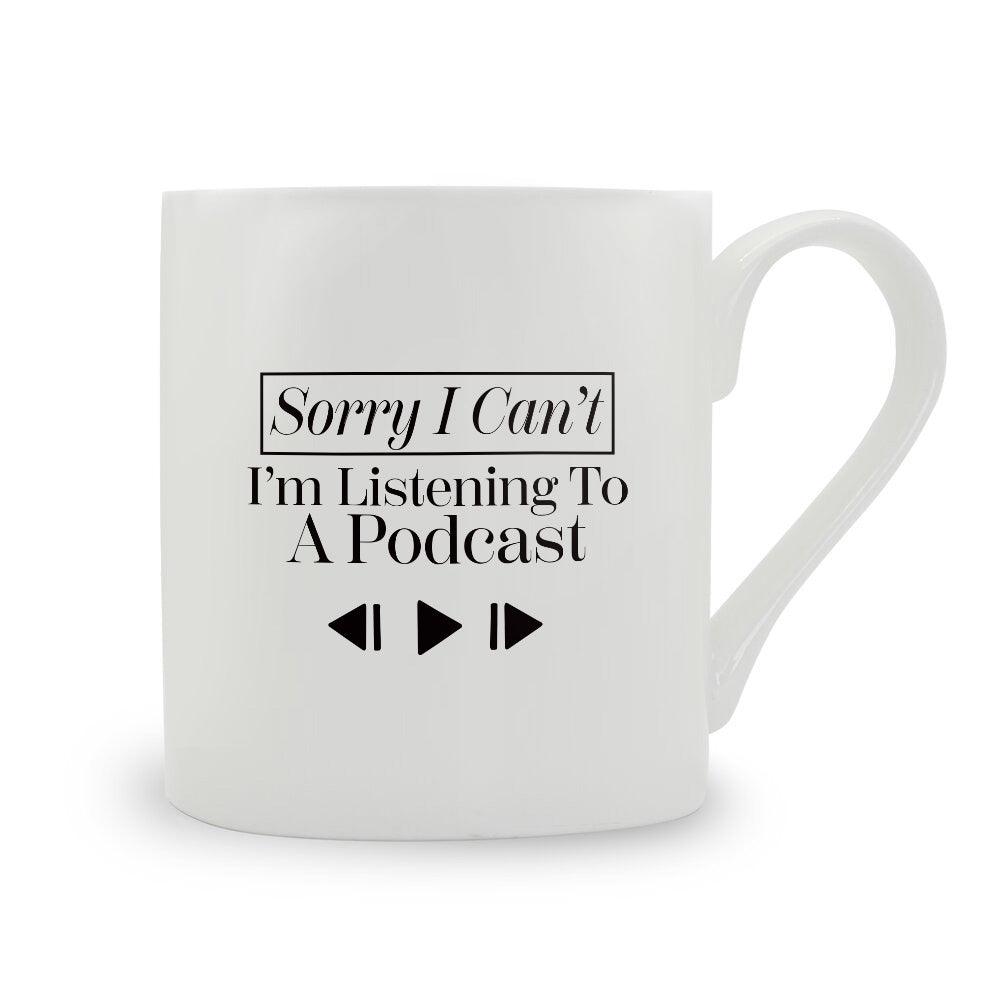 Sorry I Can't I'm Listening To A Podcast Bone China Mug