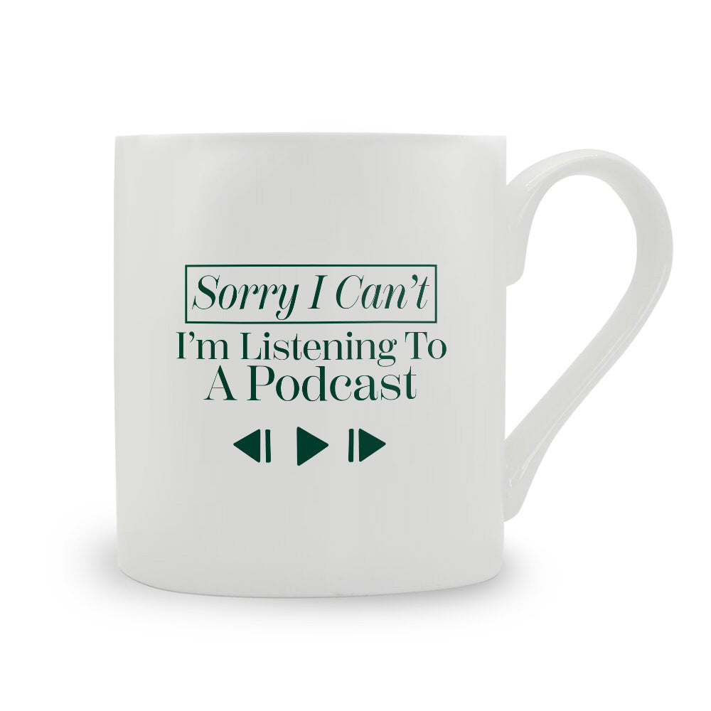 Sorry I Can't I'm Listening To A Podcast Bone China Mug