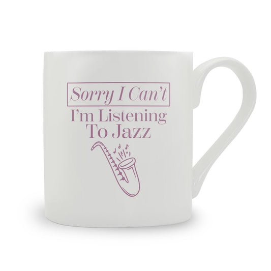 Sorry I Can't I'm Listening To Jazz Bone China Mug
