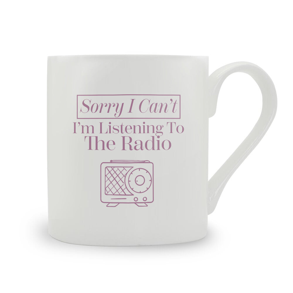 Sorry I Can't I'm Listening To The Radio Bone China Mug