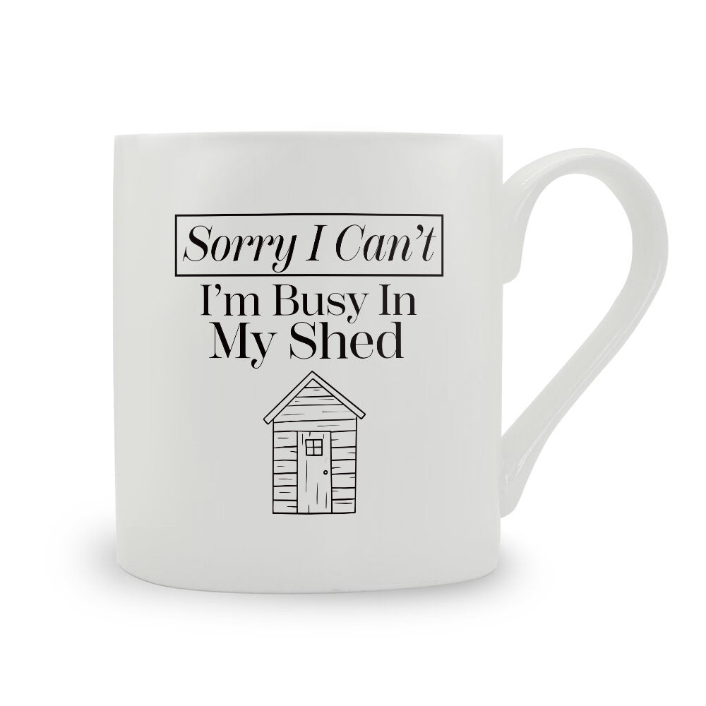 Sorry I Can't I'm Busy In My Shed Bone China Mug