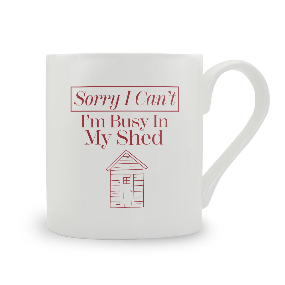 Sorry I Can't I'm Busy In My Shed Bone China Mug