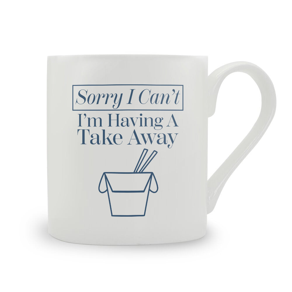 Sorry I Can't I'm Having A Takeaway Bone China Mug