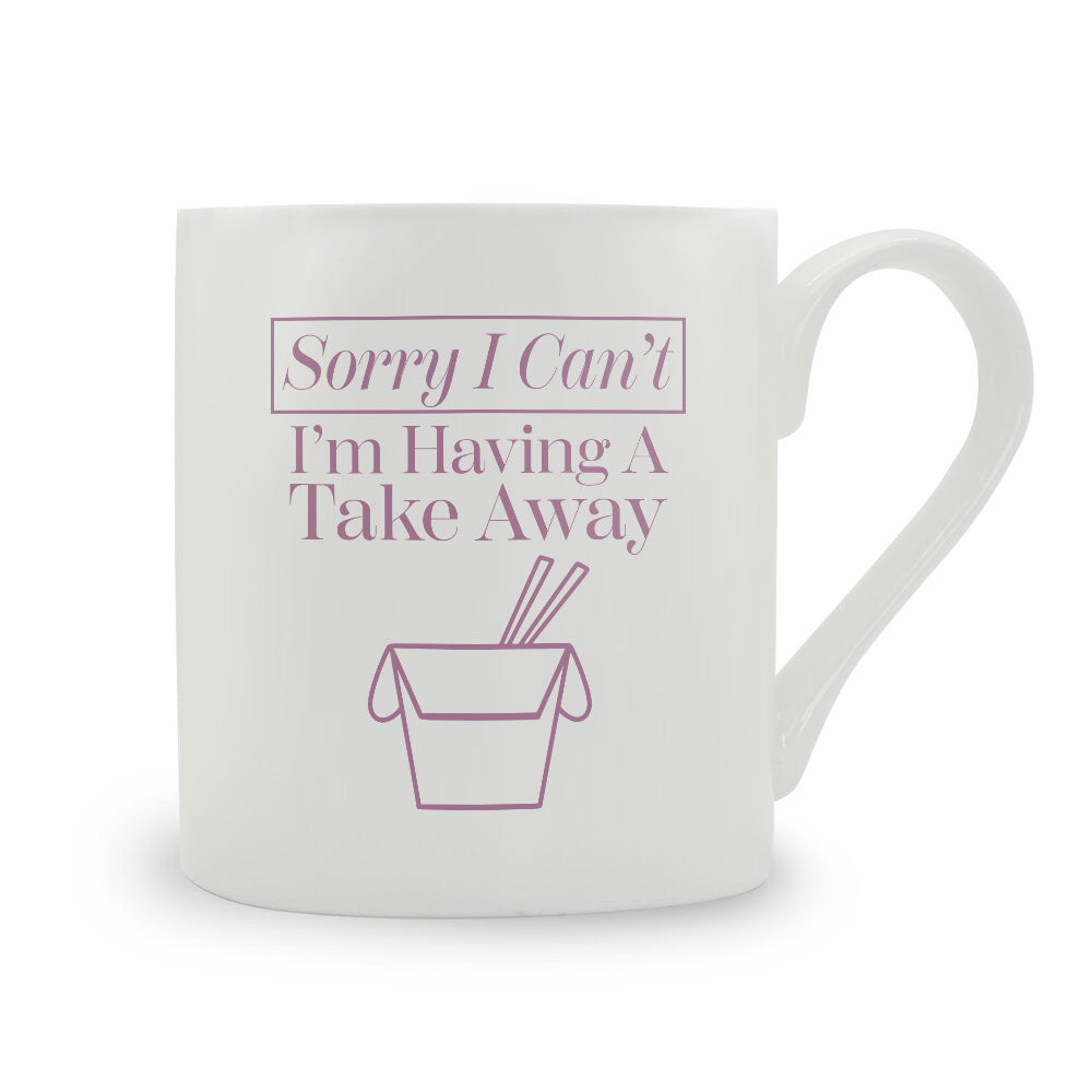 Sorry I Can't I'm Having A Takeaway Bone China Mug