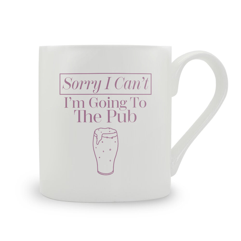 Sorry I Can't I'm Going To The Pub Bone China Mug