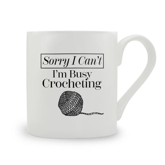 Sorry I Can't I'm Crocheting Bone China Mug