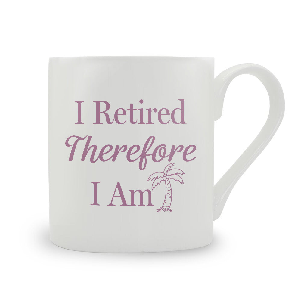 I Retired Therefore I Am Bone China Mug