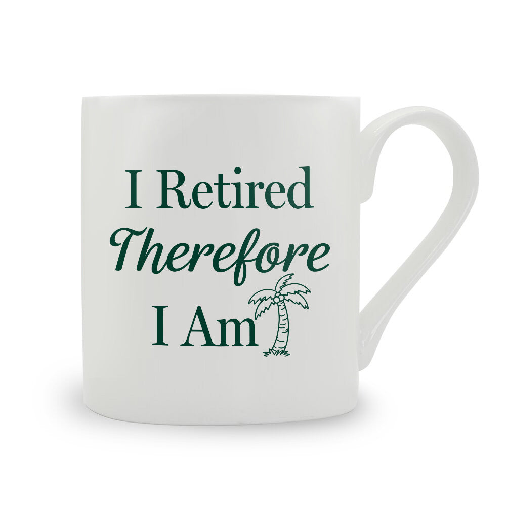 I Retired Therefore I Am Bone China Mug