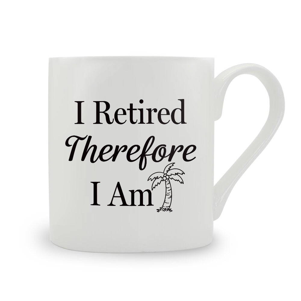 I Retired Therefore I Am Bone China Mug