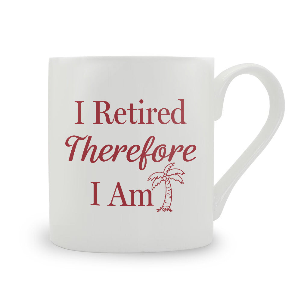 I Retired Therefore I Am Bone China Mug