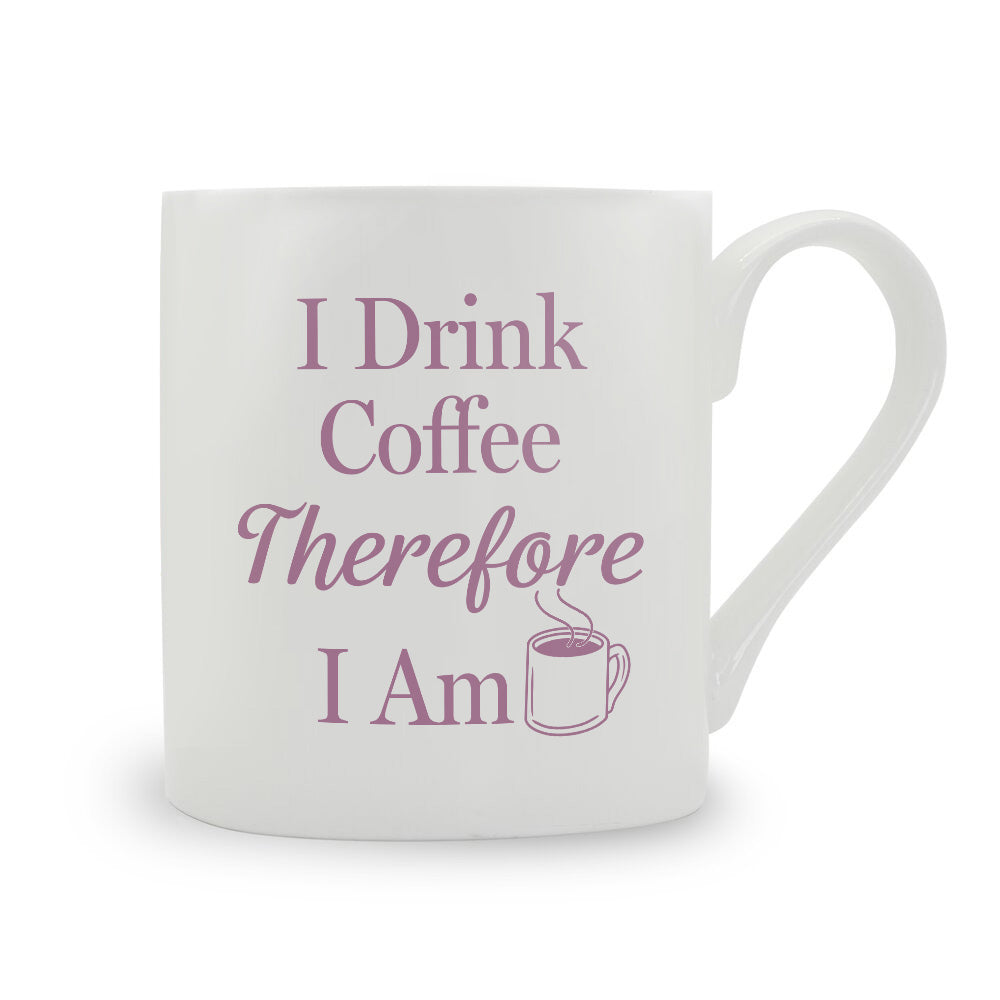 I Drink Coffee Therefore I Am Bone China Mug