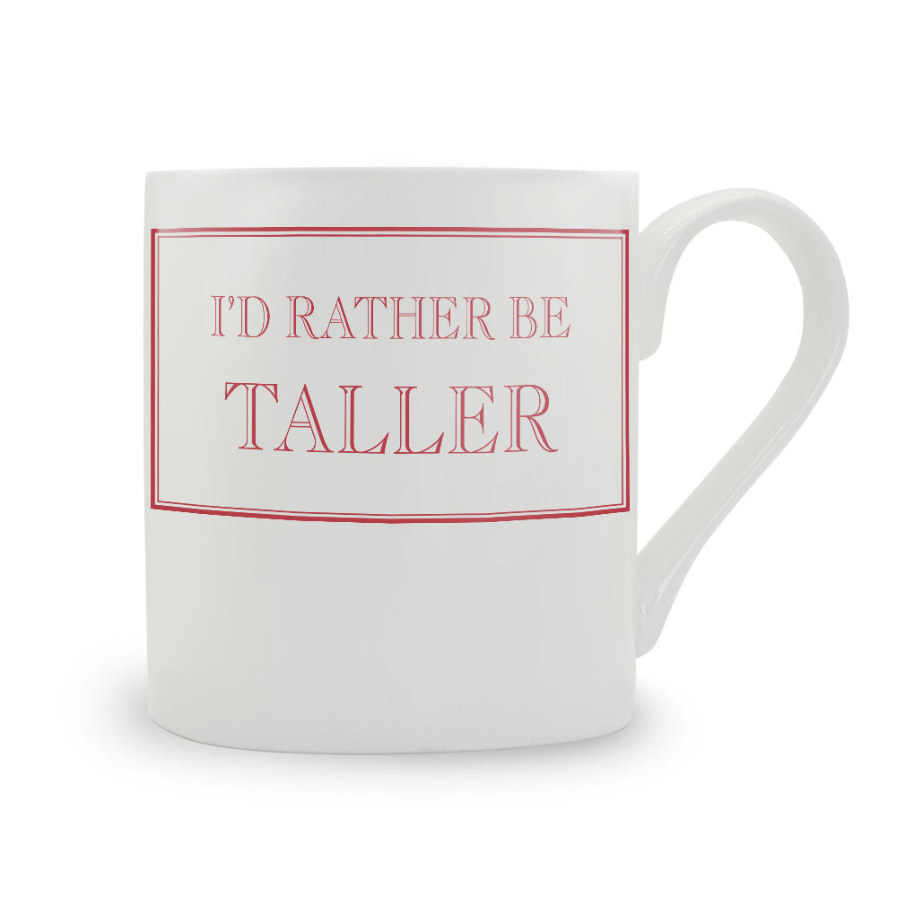 I'd Rather Be Taller China Mug