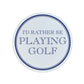 I'd Rather Be Playing Golf Circular Ceramic Coaster