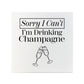 Sorry I Can't I'm Drinking Champagne Square Ceramic Coaster