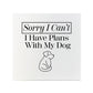 Sorry I Can't I Have Plans With My Dog Square Ceramic Coaster