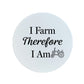 I Farm Therefore I Am Circular Ceramic Coaster