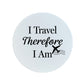 I Travel Therefore I Am Circular Ceramic Coaster