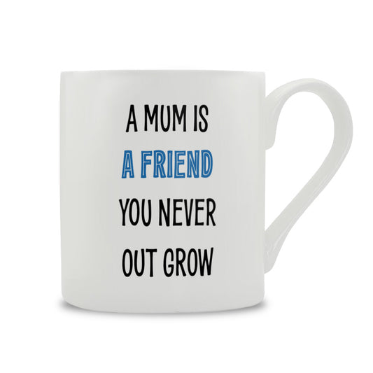 A Mum Is A Friend You Never Outgrow Mug