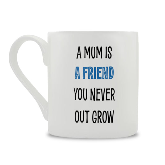 A Mum Is A Friend You Never Outgrow Mug