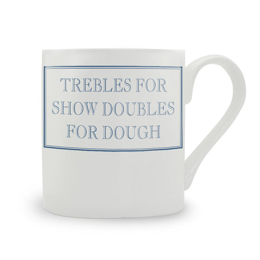 Trebles For Show Doubles For Dough Mug