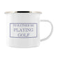 I'd Rather Be Playing Golf Enamel Mug
