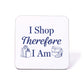 I Shop Therefore I Am Coaster