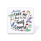 Take Me Back To The Golf Course Coaster