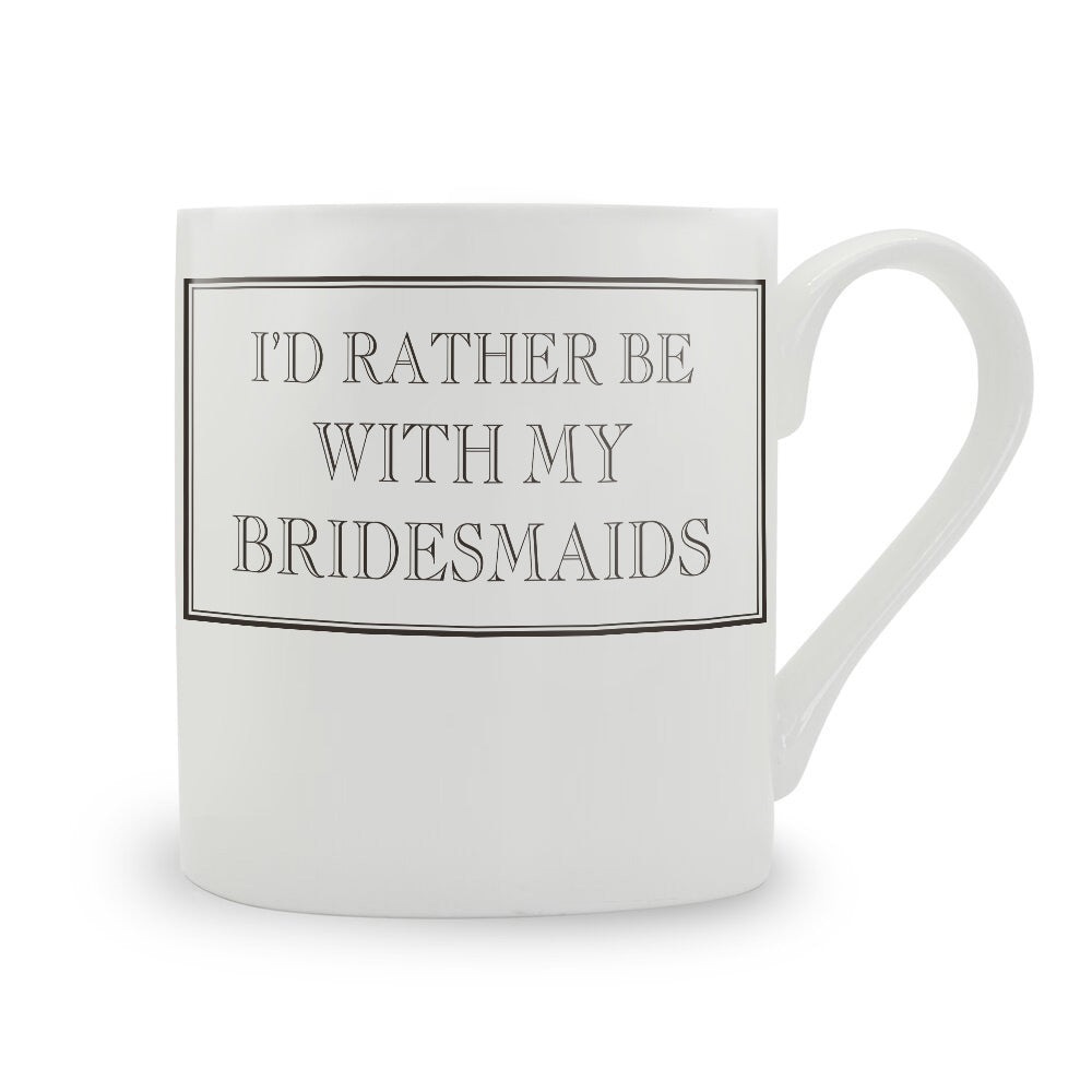 I'd Rather Be With My Bridesmaids Mug