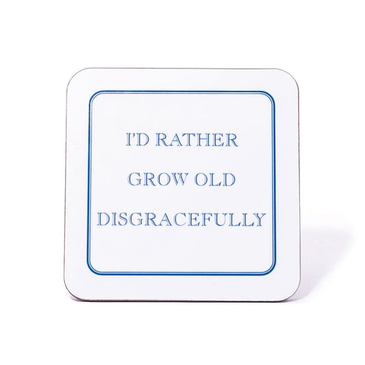 I'd Rather Grow Old Disgracefully Coaster