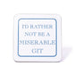 I'd Rather Not Be A Miserable Git Coaster