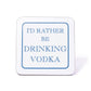 I'd Rather Be Drinking Vodka Coaster