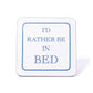 I'd Rather Be In Bed Coaster