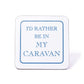 I'd Rather Be In My Caravan Coaster