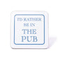 I'd Rather Be In The Pub Coaster