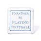 I'd Rather Be Playing Football Coaster