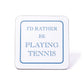 I'd Rather Be Playing Tennis Coaster