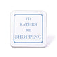 I'd Rather Be Shopping Coaster