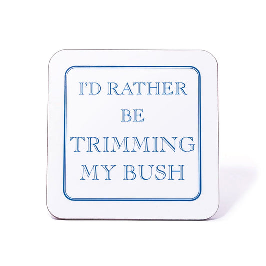 I'd Rather Be Trimming My Bush Coaster