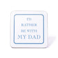 I'd Rather Be With My Dad Coaster
