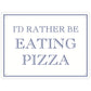 I’d Rather Be Eating Pizza Mini Tin Sign