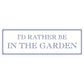I'd Rather Be In The Garden Slim Tin Sign