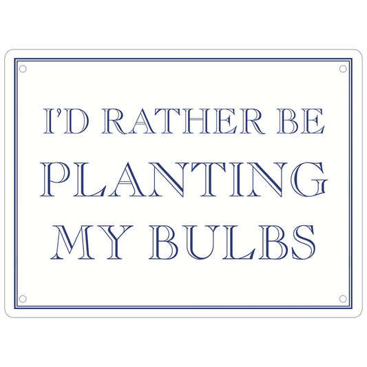 I’d Rather Be Planting My Bulbs Mini Tin Sign