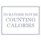 I’d Rather Not Be Counting Calories Mini Tin Sign
