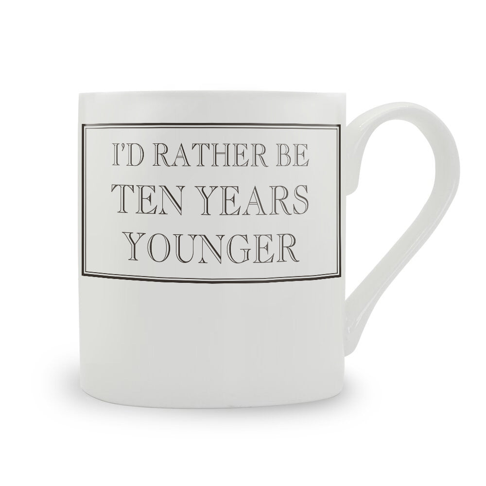 I'd Rather Be Ten Years Younger Mug