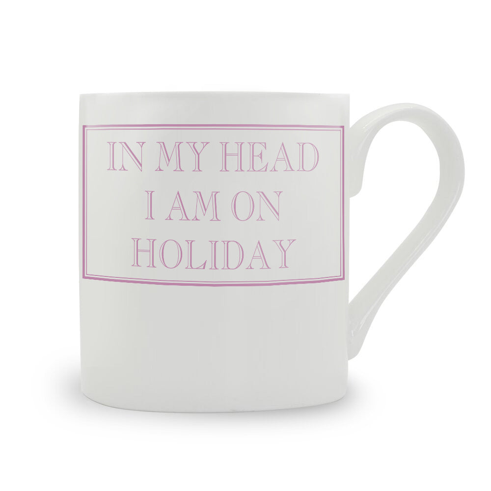 In My Head I Am On Holiday Mug