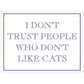 I Don't Trust People Who Don't Like Cats Mini Tin Sign