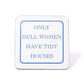 Only Dull Women Have Tidy Houses Coaster