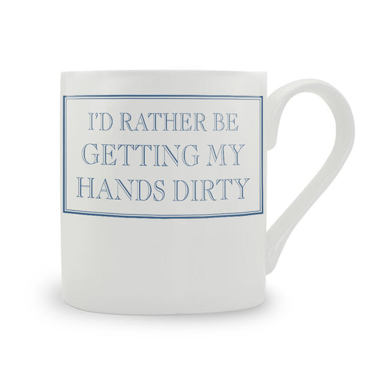 I’d Rather Be Getting My Hands Dirty Mug