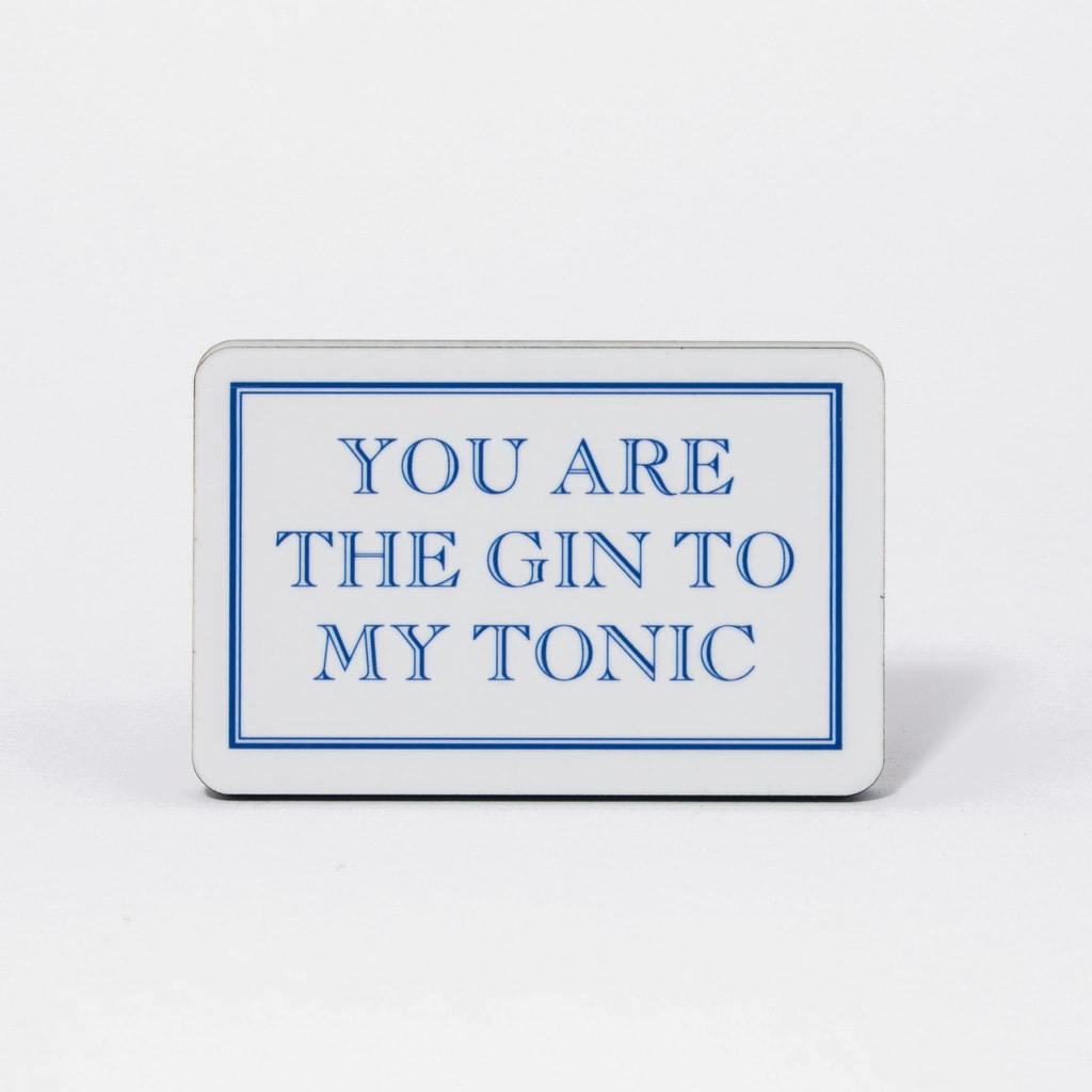 You Are The Gin To My Tonic Magnet