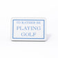 I'd Rather Be Playing Golf Magnet